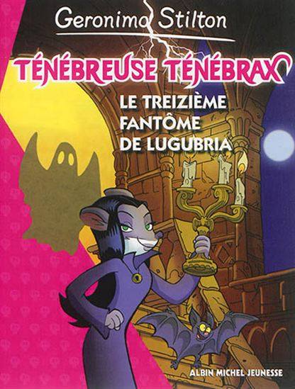 Geronimo Stilton : Ténébreuse ténébrax : #1 Le treizième fantôme de Lugubria