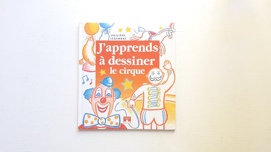 J'apprends à dessiner : Le cirque